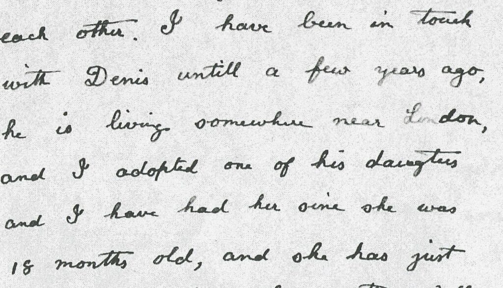 Handwritten letter stating; I have been in touch with Dennis until a few years ago, he is living somewhere near London, and I adopted one of his daughters and I have had her since she was 18 months old.
